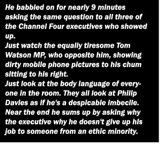He babbled on for nearly 9 minutes asking the same question to all three of the Channel Four executives who showed up.