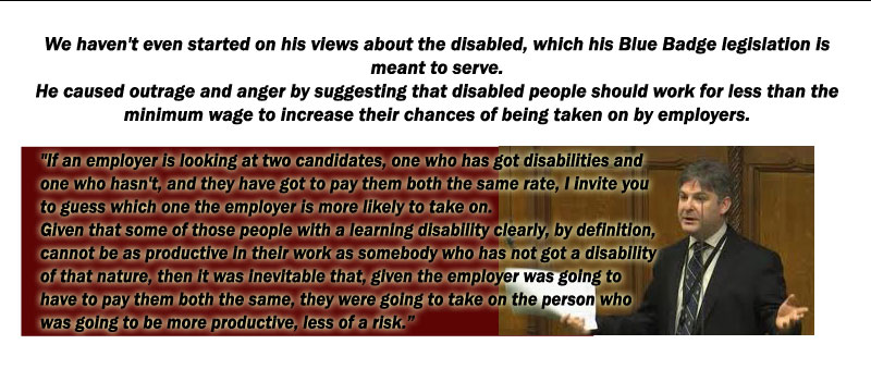 He had the audacity to stand up in the Commons and say: "If an employer is looking at two candidates, one who has got disabilities and one who hasn't, and they have got to pay them both the same rate, I invite you to guess which one the employer is more likely to take on.